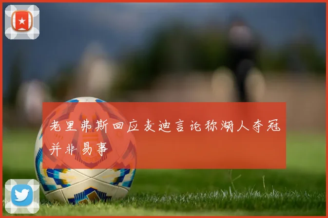 老里弗斯回应麦迪言论称湖人夺冠并非易事